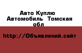 Авто Куплю - Автомобиль. Томская обл.